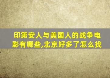 印第安人与美国人的战争电影有哪些,北京好多了怎么找