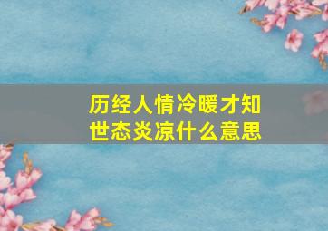 历经人情冷暖才知世态炎凉什么意思