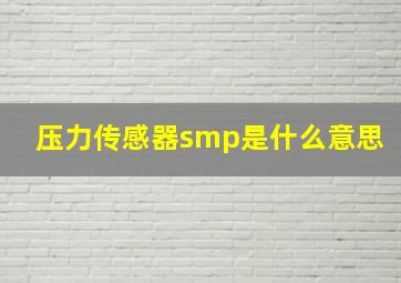 压力传感器smp是什么意思