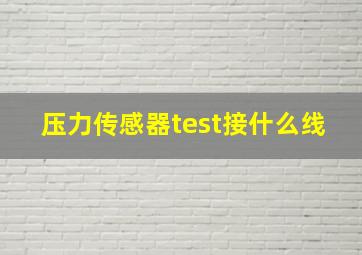 压力传感器test接什么线