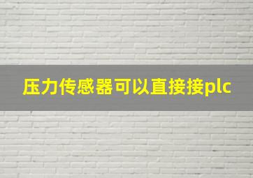 压力传感器可以直接接plc