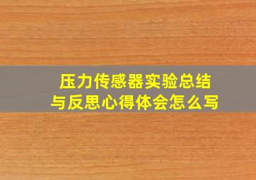 压力传感器实验总结与反思心得体会怎么写