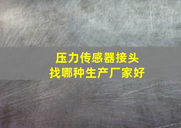 压力传感器接头找哪种生产厂家好