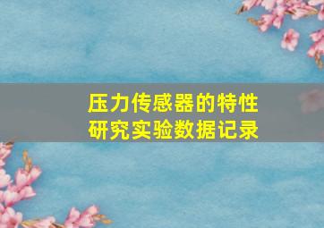 压力传感器的特性研究实验数据记录