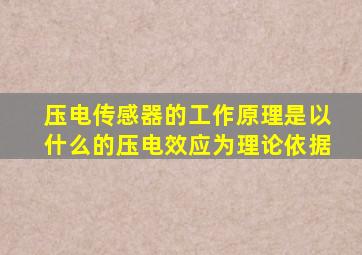 压电传感器的工作原理是以什么的压电效应为理论依据