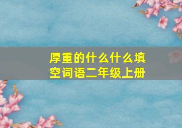 厚重的什么什么填空词语二年级上册