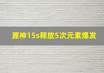 原神15s释放5次元素爆发