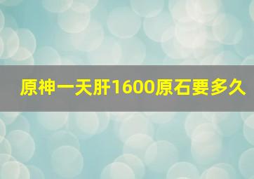 原神一天肝1600原石要多久