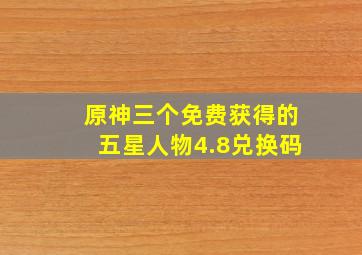 原神三个免费获得的五星人物4.8兑换码