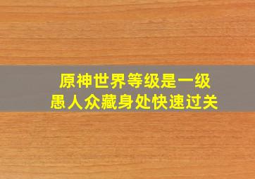 原神世界等级是一级愚人众藏身处快速过关