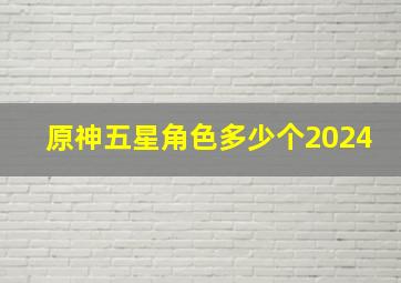 原神五星角色多少个2024