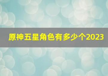 原神五星角色有多少个2023