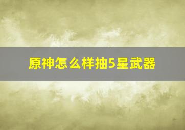 原神怎么样抽5星武器