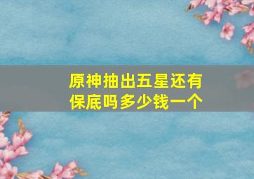 原神抽出五星还有保底吗多少钱一个