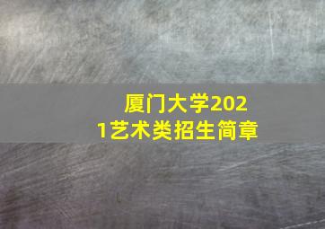 厦门大学2021艺术类招生简章