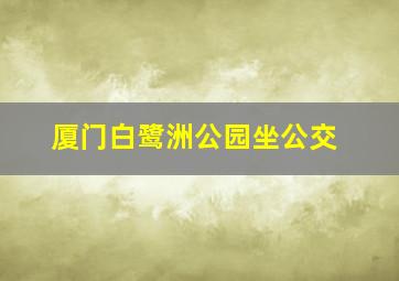 厦门白鹭洲公园坐公交