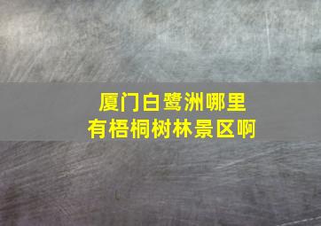 厦门白鹭洲哪里有梧桐树林景区啊