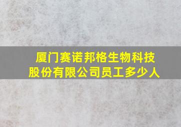 厦门赛诺邦格生物科技股份有限公司员工多少人