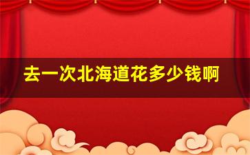 去一次北海道花多少钱啊