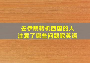 去伊朗转机回国的人注意了哪些问题呢英语