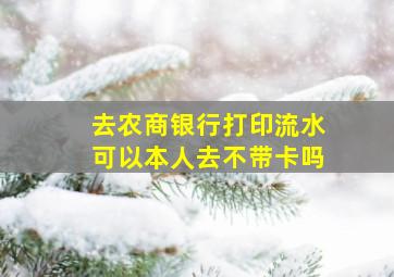 去农商银行打印流水可以本人去不带卡吗