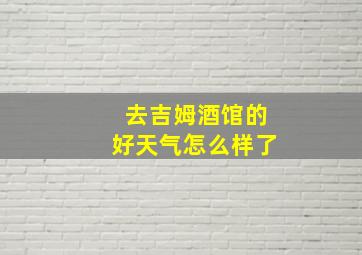 去吉姆酒馆的好天气怎么样了