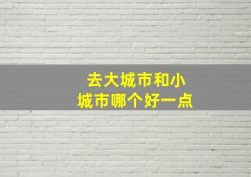 去大城市和小城市哪个好一点