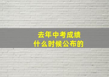 去年中考成绩什么时候公布的