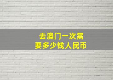 去澳门一次需要多少钱人民币