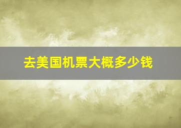 去美国机票大概多少钱