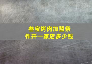 叁宝烤肉加盟条件开一家店多少钱