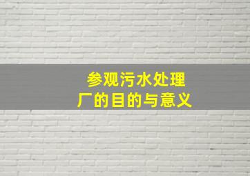 参观污水处理厂的目的与意义