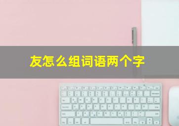 友怎么组词语两个字