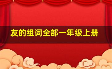 友的组词全部一年级上册