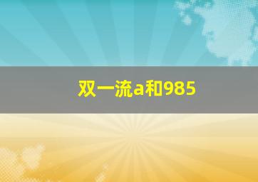 双一流a和985