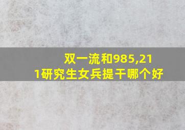 双一流和985,211研究生女兵提干哪个好