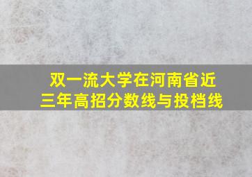 双一流大学在河南省近三年高招分数线与投档线