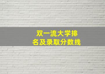 双一流大学排名及录取分数线