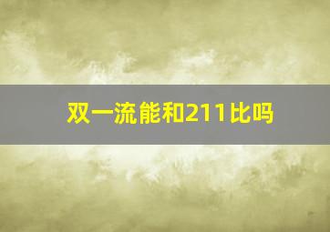 双一流能和211比吗