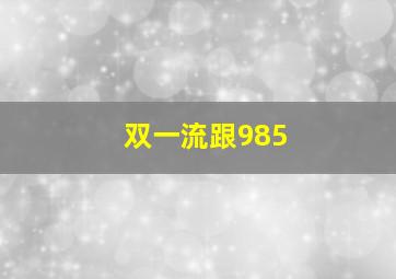 双一流跟985