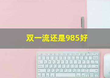 双一流还是985好