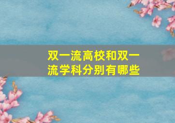 双一流高校和双一流学科分别有哪些