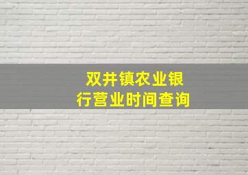 双井镇农业银行营业时间查询