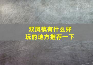 双凤镇有什么好玩的地方推荐一下