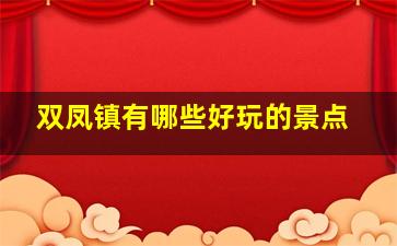 双凤镇有哪些好玩的景点