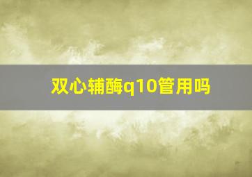 双心辅酶q10管用吗