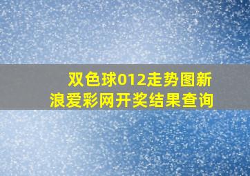 双色球012走势图新浪爱彩网开奖结果查询