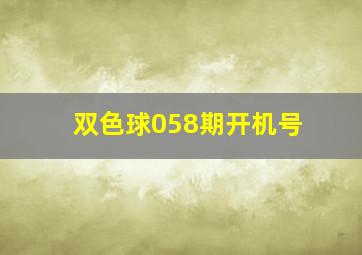 双色球058期开机号