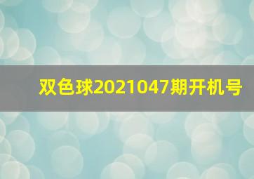 双色球2021047期开机号