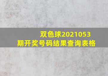 双色球2021053期开奖号码结果查询表格